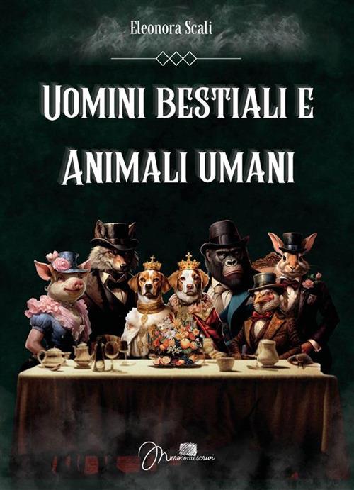 Uomini bestiali e animali umani - Eleonora Scali - ebook