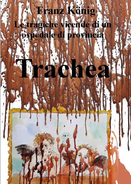 Trachea. Le tragiche vicende di un ospedale di provincia - Franz König - copertina
