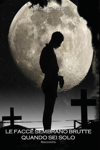 Le facce sembrano brutte quando sei solo - Mario Garzia - ebook