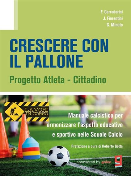Crescere con il pallone. Progetto atleta - cittadino. Manuale calcistico per armonizzare l'aspetto educativo e sportivo nelle scuole calcio - F. Corradorini,J. Fiorentini,G. Minuto - ebook