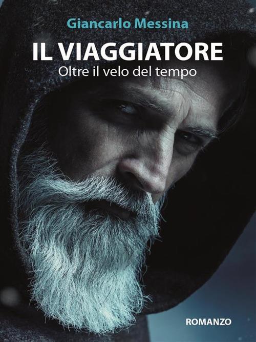 Il viaggiatore. Oltre il velo del tempo - Giancarlo Messina - ebook