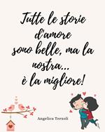 Tutte le storie d'amore sono belle, ma la nostra...è la migliore! Diario di coppia