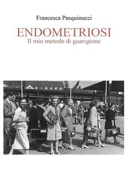 Endometriosi. Il mio metodo di guarigione - Francesca Pasquinucci - ebook