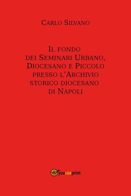 Il fondo dei Seminari Urbano, Diocesano e Piccolo presso l'Archivio Storico Diocesano di Napoli - Carlo Silvano - copertina