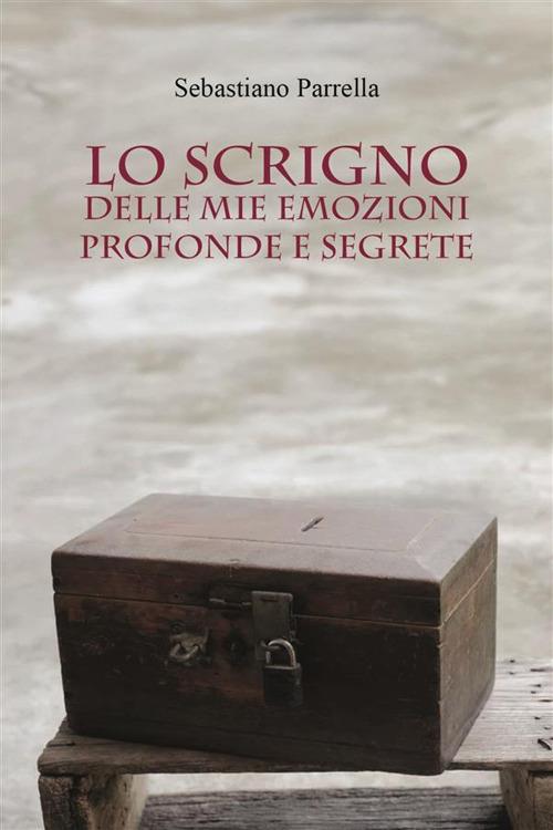Lo scrigno delle mie emozioni profonde e segrete - Sebastiano Parrella - ebook