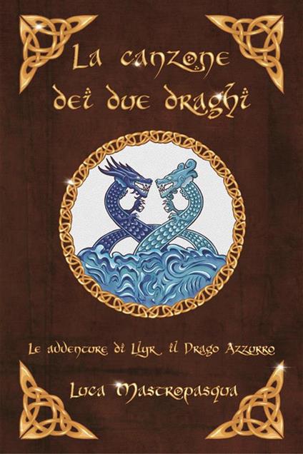 La canzone dei due draghi. Le avventure di Llyr il Drago azzurro - Luca Mastropasqua - ebook