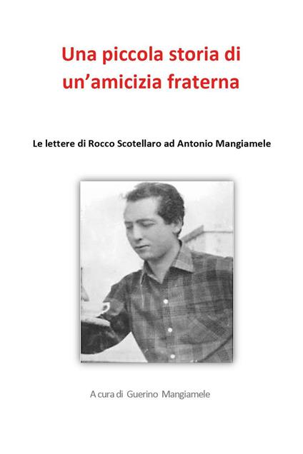 Una piccola storia di un'amicizia fraterna. Le lettere di Rocco Scotellaro ad Antonio Mangiamele - copertina