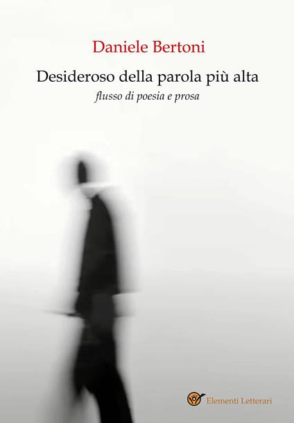 Desideroso della parola più alta. Flusso di poesia e prosa - Daniele Bertoni - copertina