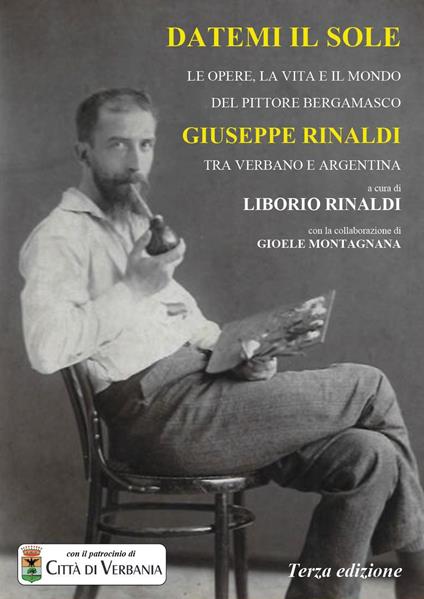 Datemi il sole. Le opere, la vita e il mondo del pittore bergamasco Giuseppe Rinaldi tra Verbano e Argentina - Liborio Rinaldi - copertina