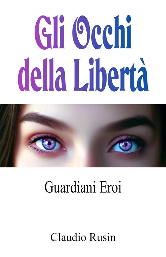 Guardiani Eroi. Gli occhi della libertà - Claudio Rusin - copertina