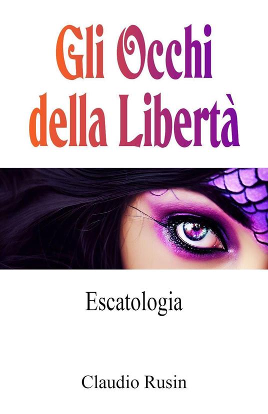 Escatologia. Gli occhi della libertà - Claudio Rusin - copertina