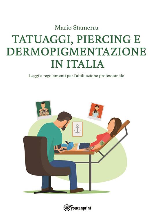 Tatuaggi, piercing e dermopigmentazione in Italia. Leggi e regolamenti per l'abilitazione professionale - Mario Stamerra - copertina