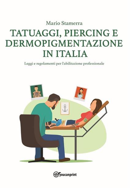 Tatuaggi, piercing e dermopigmentazione in Italia. Leggi e regolamenti per l'abilitazione professionale - Mario Stamerra - ebook