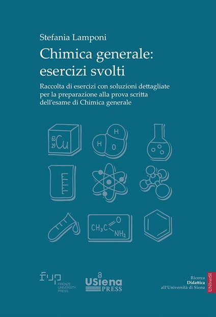 Chimica generale. Esercizi svolti. Raccolta di esercizi con soluzioni dettagliate per la preparazione alla prova scritta dell’esame di Chimica generale - Stefania Lamponi - copertina