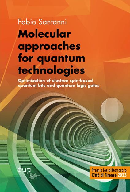 Molecular approaches for quantum technologies. Optimization of electron spin-based quantum bits and quantum logic gates - Fabio Santanni - copertina