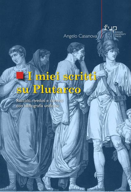 I miei scritti su Plutarco. Raccolti, riveduti e corretti con bibliografia unificata - Angelo Casanova - copertina