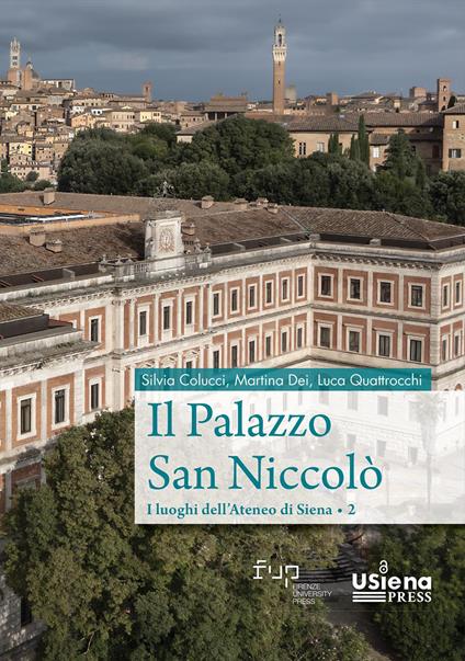 Il palazzo san Niccolò. I luoghi dell’Ateneo di Siena. Vol. 2 - Silvia Colucci,Martina Dei,Luca Quattrocchi - copertina