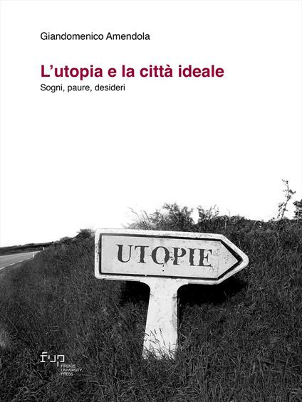 L'utopia e la città ideale. Sogni, paure, desideri - Giandomenico Amendola - copertina