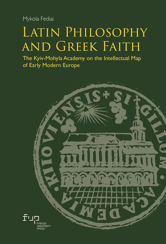 Latin philosophy and greek faith. The Kyiv-Mohyla Academy on the intellectual map of Early Modern Europe - Mykola Fediai - copertina