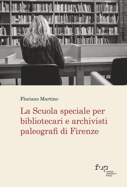 La scuola speciale per bibliotecari e archivisti paleografi di Firenze - Martino Floriano - copertina