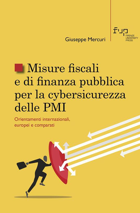 Misure fiscali e di finanza pubblica per la cybersicurezza delle PMI. Orientamenti internazionali, europei e comparati - Giuseppe Mercuri - copertina