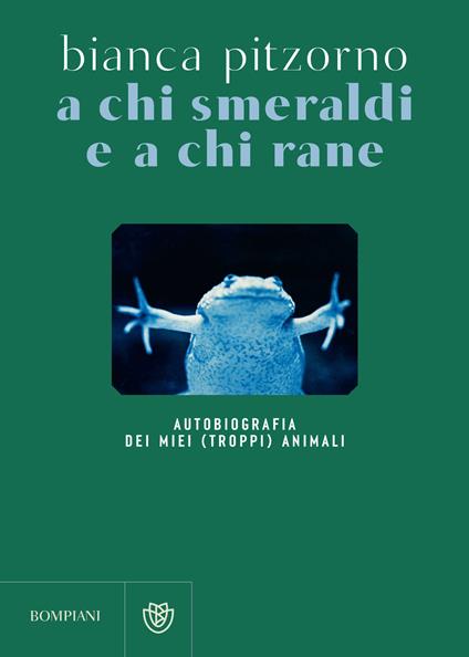A chi smeraldi e a chi rane. Autobiografia dei miei (troppi) animali - Bianca Pitzorno - ebook
