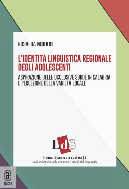 L' identità linguistica regionale degli adolescenti. Aspirazione delle occlusive sorde in Calabria e percezione della varietà locale - Rosalba Nodari - copertina