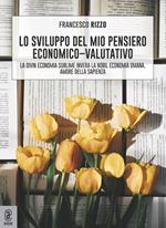 Lo sviluppo del mio pensiero economico-valutativo. La divin economia sublime, invera la nobil economia umana. Amore della sapienza