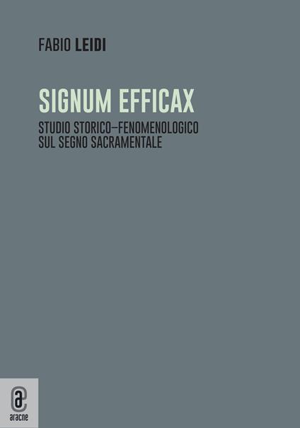 Signum efficax. Studio storico-fenomenologico sul segno sacramentale - Fabio Leidi - copertina