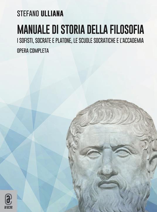 Manuale di storia della filosofia. I sofisti, Socrate e Platone, le scuole socratiche e l'Accademia. Opera completa - Stefano Ulliana - copertina