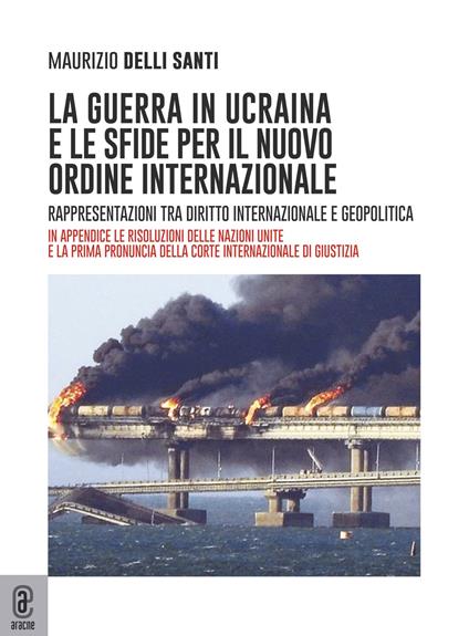 La guerra in Ucraina e le sfide per il nuovo ordine internazionale. Rappresentazioni tra diritto internazionale e geopolitica - Maurizio Delli Santi - copertina