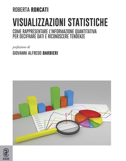Visualizzazioni statistiche. Come rappresentare l'informazione quantitativa per decifrare dati e riconoscere tendenze - Roberto Roncati - copertina