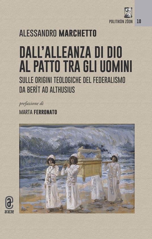 Dall'alleanza di Dio al patto tra gli uomini. Sulle origini teologiche del federalismo da Berît ad Althusius - Alessandro Marchetto - copertina