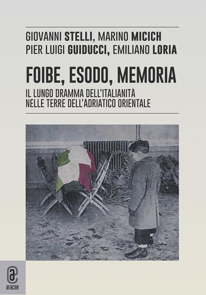 Foibe, esodo, memoria. Il lungo dramma dell'italianità nelle terre dell'adriatico orientale - copertina