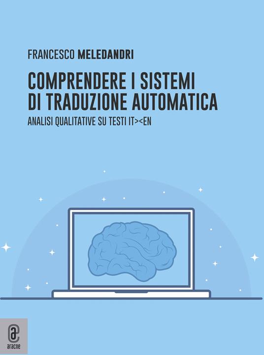 Comprendere i sistemi di traduzione automatica. Analisi qualitative su testi it-en - Francesco Meledandri - copertina