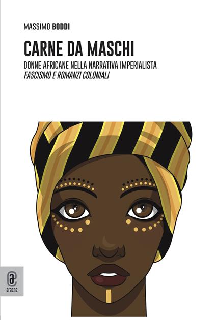 Carne da maschi. Donne africane nella narrativa imperialista. Fascismo e romanzi coloniali - Massimo Boddi - copertina