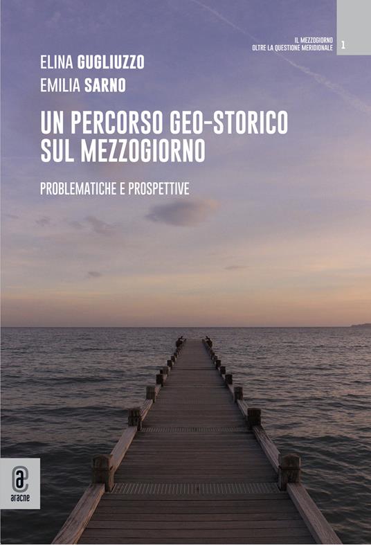 Un percorso geo-storico sul Mezzogiorno. Problematiche e prospettive - Elina Gugliuzzo,Emilia Sarno - copertina