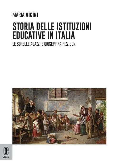 Storia delle istituzioni educative in Italia. Le sorelle Agazzi e Giuseppina Pizzigoni - Maria Vicini - copertina