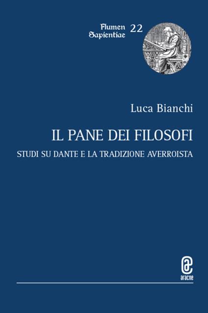 Il pane dei filosofi. Studi su Dante e la tradizione averroista - Luca Bianchi - copertina