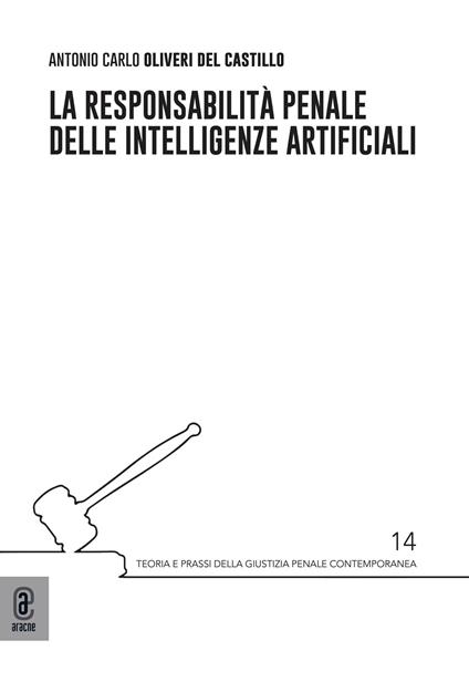 La responsabilità penale delle intelligenze artificiali - Antonio Carlo Oliveri Del Castillo - copertina