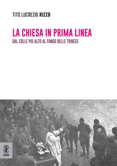 La chiesa in prima linea. Dal colle più alto al fango delle trincee - Tito Lucrezio Rizzo - copertina