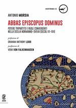 Abbas, Episcopus, Dominus. Potere tripartito e ruoli convergenti nella Sicilia normanno-sveva (secoli XI-XIII).