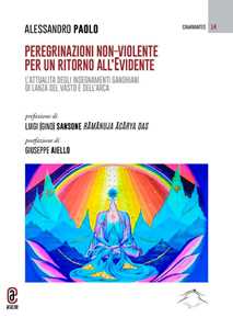 Peregrinazioni non-violente per un ritorno all'evidente. L'attualità degli insegnamenti gandhiani di Lanza del Vasto e dell'Arca. Vol. 1-2