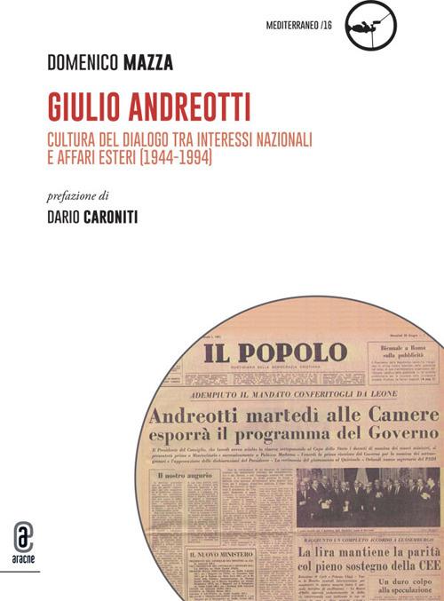 Giulio Andreotti. Cultura del dialogo tra interessi nazionali e affari esteri (1944-1994) - Domenico Mazza - copertina