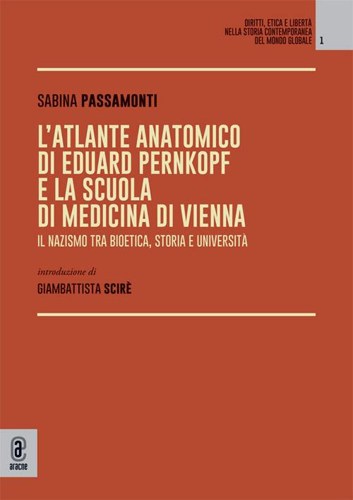 L'atlante anatomico di Eduard Pernkopf e la Scuola di Medicina di Vienna. Il nazismo tra bioetica, storia e università - Sabina Passamonti - copertina