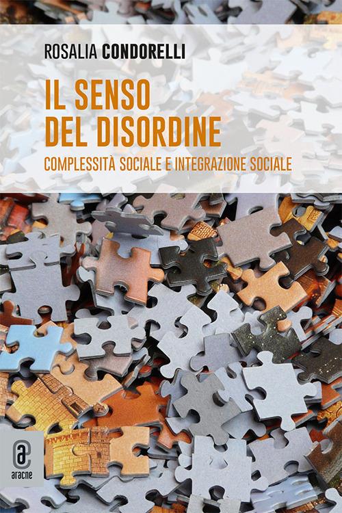 Il senso del disordine. Complessità sociale e integrazione sociale - Rosalia Condorelli - copertina