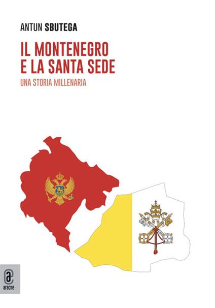 Il Montenegro e la Santa Sede. Una storia millenaria - Antun Sbutega - copertina