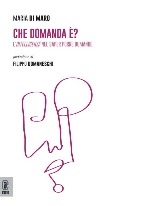 Che domanda è? L'intelligenza nel saper porre domande - Maria Di Maro - copertina