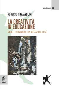 Libro La creatività in educazione. Modelli pedagogici e realizzazione di sé Roberto Travaglini