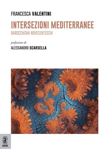 Intersezioni mediterranee. Barocchismi novecenteschi - Francesca Valentini - copertina